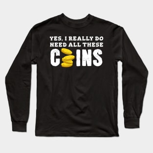 Yes, I Really Need All These Coins Long Sleeve T-Shirt